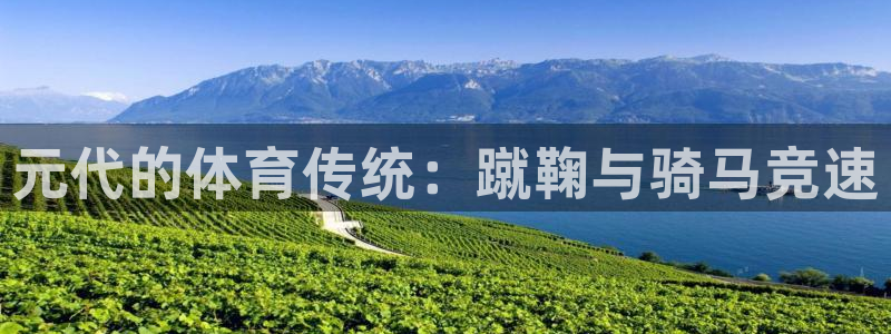 火爆体育app官方下载安装最新版本：元代的体育传统：蹴鞠与骑马竞速